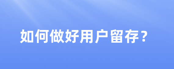 如何做好用户留存？