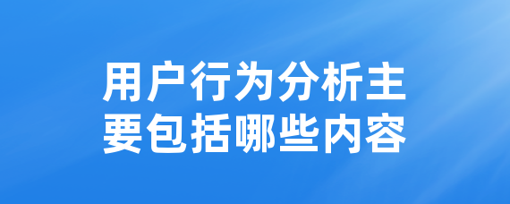 用户行为分析主要包括哪些内容