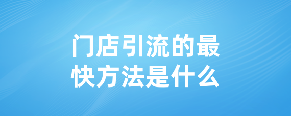 门店引流的最快方法是什么