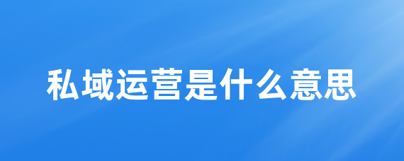 私域运营是什么意思