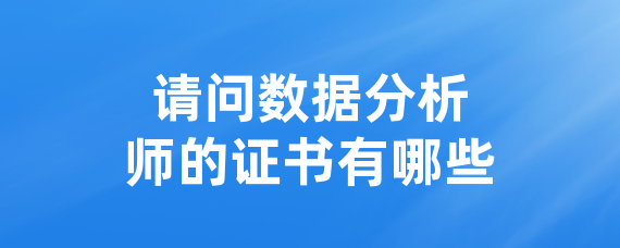 请问数据分析师的证书有哪些