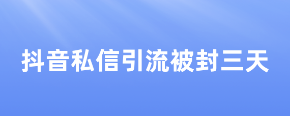 抖音私信引流被封三天 