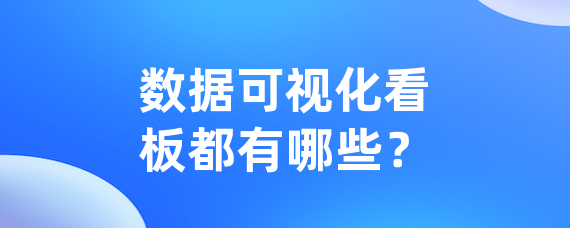 数据可视化看板都有哪些？