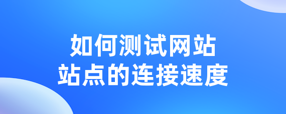 如何测试网站站点的连接速度