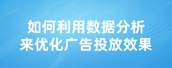 如何利用数据分析来优化广告投放效果-LinkFlow博客