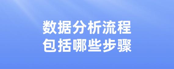 数据分析流程包括哪些步骤-LinkFlow博客