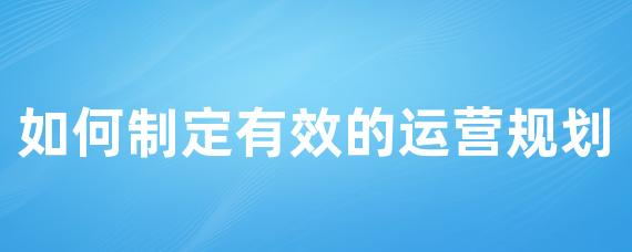 如何制定有效的运营规划-LinkFlow博客