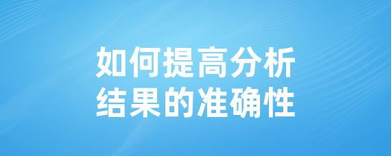 如何提高分析结果的准确性-LinkFlow博客