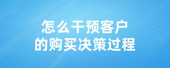 怎么干预客户的购买决策过程-LinkFlow博客