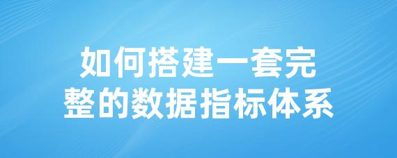 如何搭建一套完整的数据指标体系-LinkFlow博客