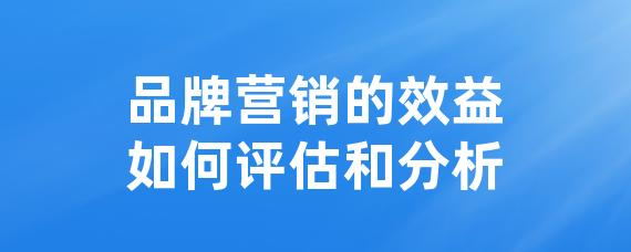 品牌营销的效益如何评估和分析-LinkFlow博客