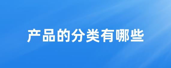 产品的分类有哪些-LinkFlow博客
